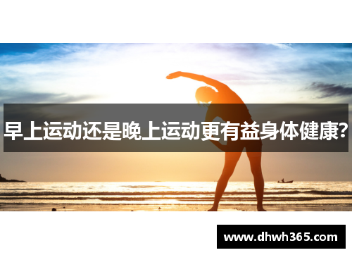 早上运动还是晚上运动更有益身体健康？