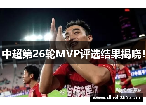 中超第26轮MVP评选结果揭晓！