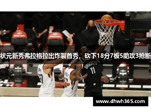 状元新秀弗拉格拉出炸裂首秀，砍下18分7板5助攻3抢断