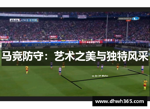 马竞防守：艺术之美与独特风采